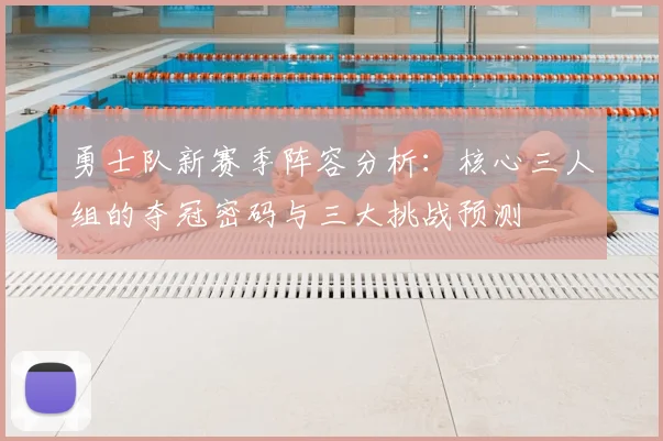 勇士队新赛季阵容分析：核心三人组的夺冠密码与三大挑战预测